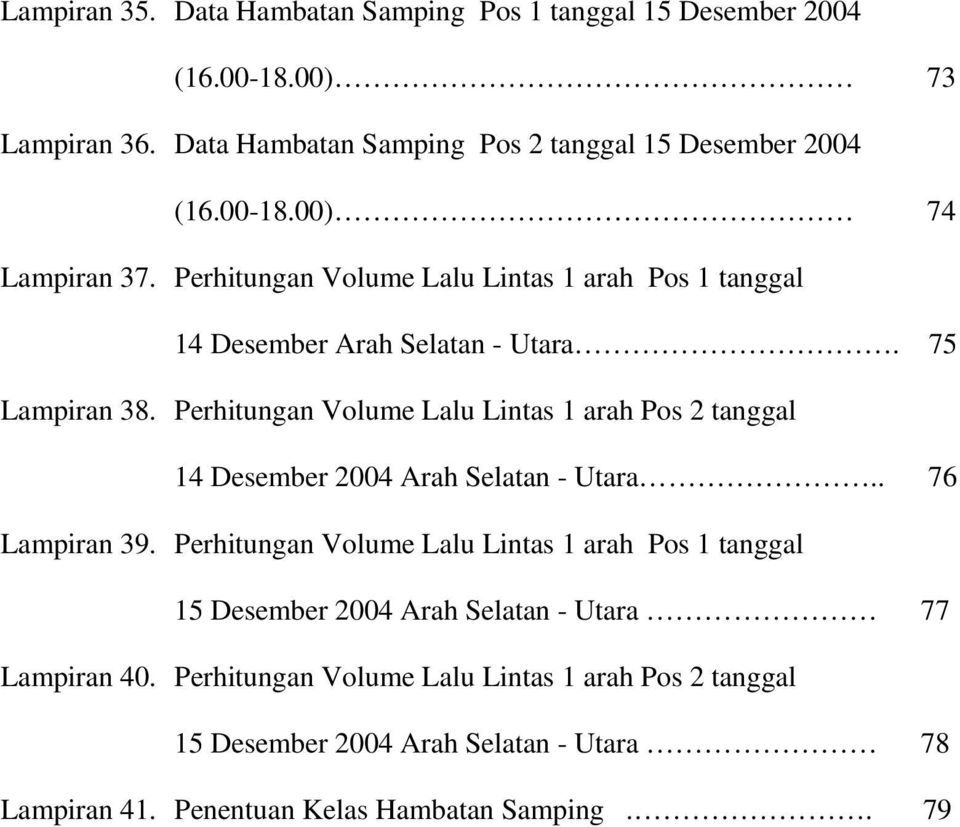 Perhitungan Volume Lalu Lintas 1 arah Pos 2 tanggal 14 Desember 2004 Arah Selatan - Utara.. 76 Lampiran 39.