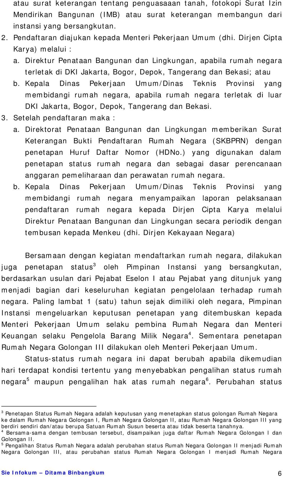 Direktur Penataan Bangunan dan Lingkungan, apabila rumah negara terletak di DKI Jakarta, Bogor, Depok, Tangerang dan Bekasi; atau b.