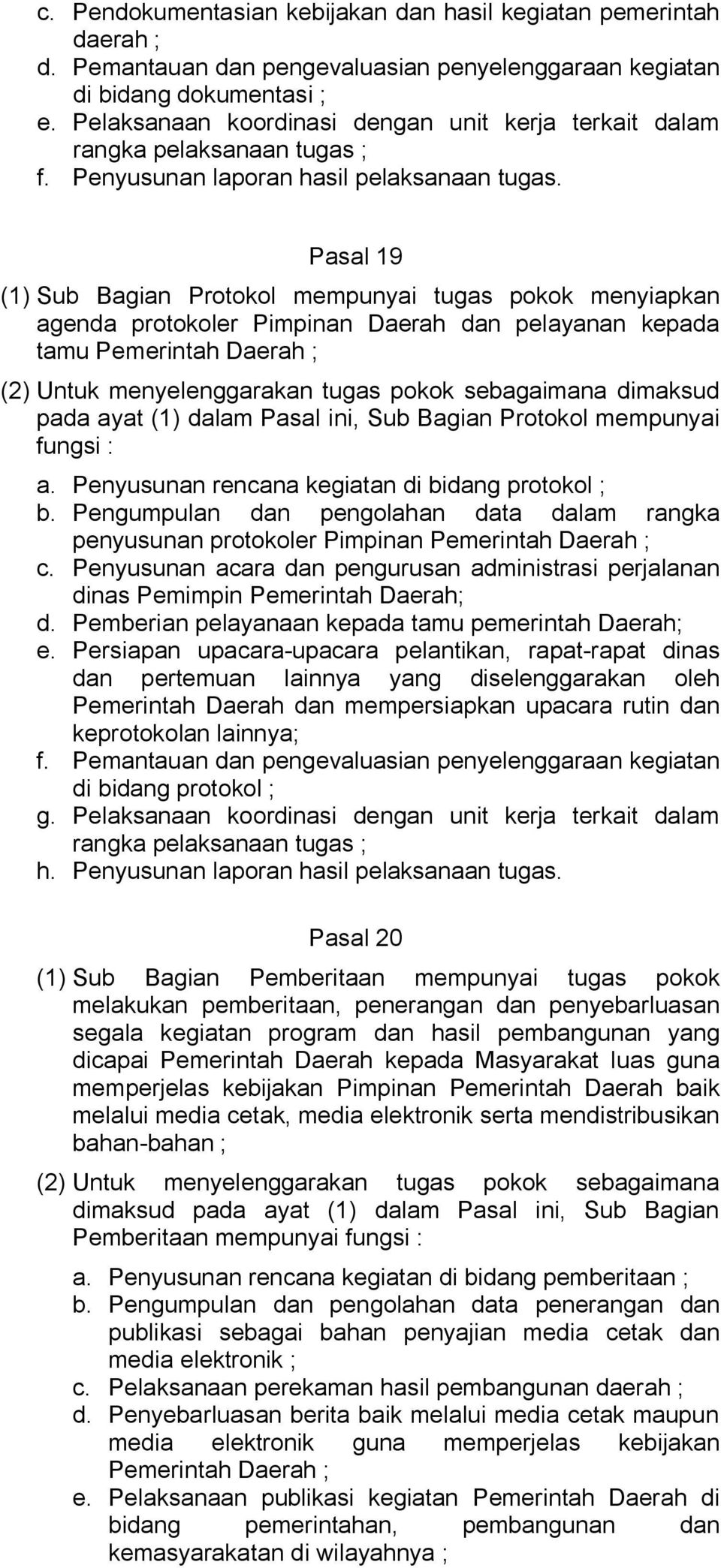 Pasal 19 (1) Sub Bagian Protokol mempunyai tugas pokok menyiapkan agenda protokoler Pimpinan Daerah dan pelayanan kepada tamu Pemerintah Daerah ; pada ayat (1) dalam Pasal ini, Sub Bagian Protokol