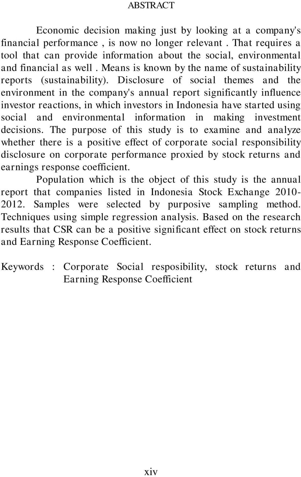 Disclosure of social themes and the environment in the company's annual report significantly influence investor reactions, in which investors in Indonesia have started using social and environmental