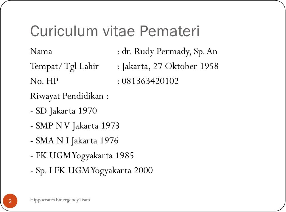 HP : 081363420102 Riwayat Pendidikan : - SD Jakarta 1970 - SMP N V