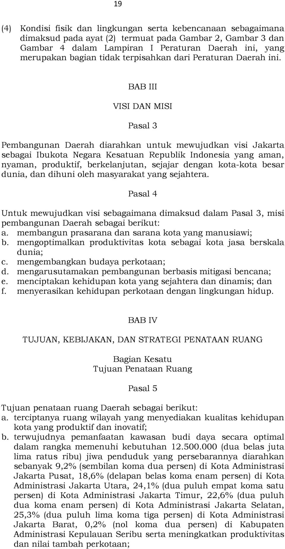 BAB III VISI DAN MISI Pasal 3 Pembangunan Daerah diarahkan untuk mewujudkan visi Jakarta sebagai Ibukota Negara Kesatuan Republik Indonesia yang aman, nyaman, produktif, berkelanjutan, sejajar dengan
