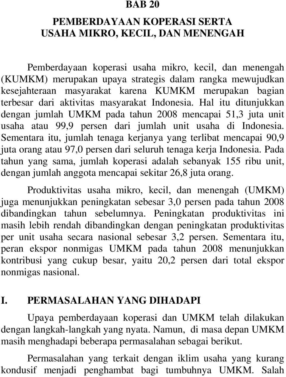 Hal itu ditunjukkan dengan jumlah UMKM pada tahun 2008 mencapai 51,3 juta unit usaha atau 99,9 persen dari jumlah unit usaha di Indonesia.