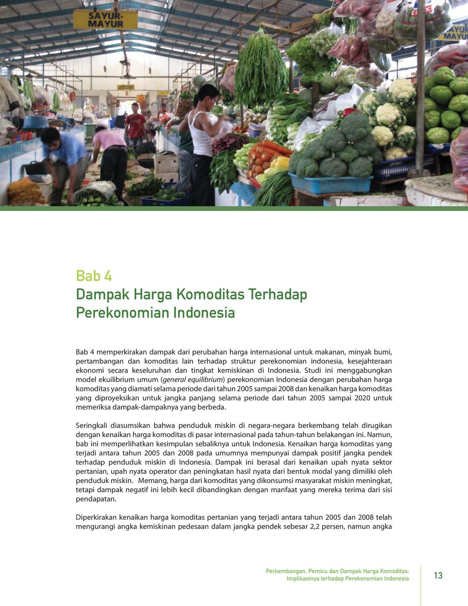 Studi ini menggabungkan model ekuilibrium umum (general equilibrium) perekonomian Indonesia dengan perubahan harga komoditas yang diamati selama periode dari tahun 2005 sampai 2008 dan kenaikan harga