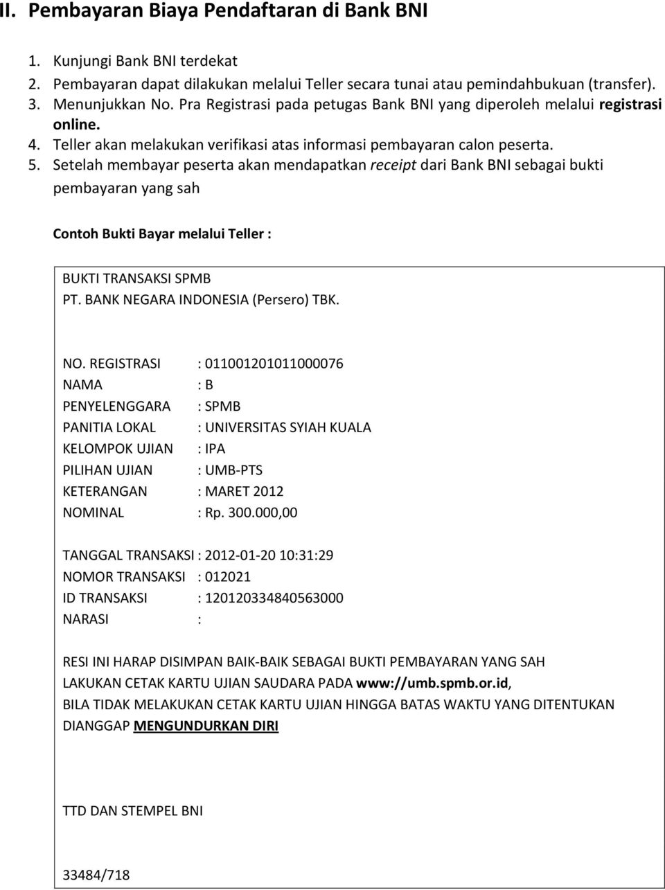 Setelah membayar peserta akan mendapatkan receipt dari Bank BNI sebagai bukti pembayaran yang sah Contoh Bukti Bayar melalui Teller : BUKTI TRANSAKSI SPMB PT. BANK NEGARA INDONESIA (Persero) TBK. NO.