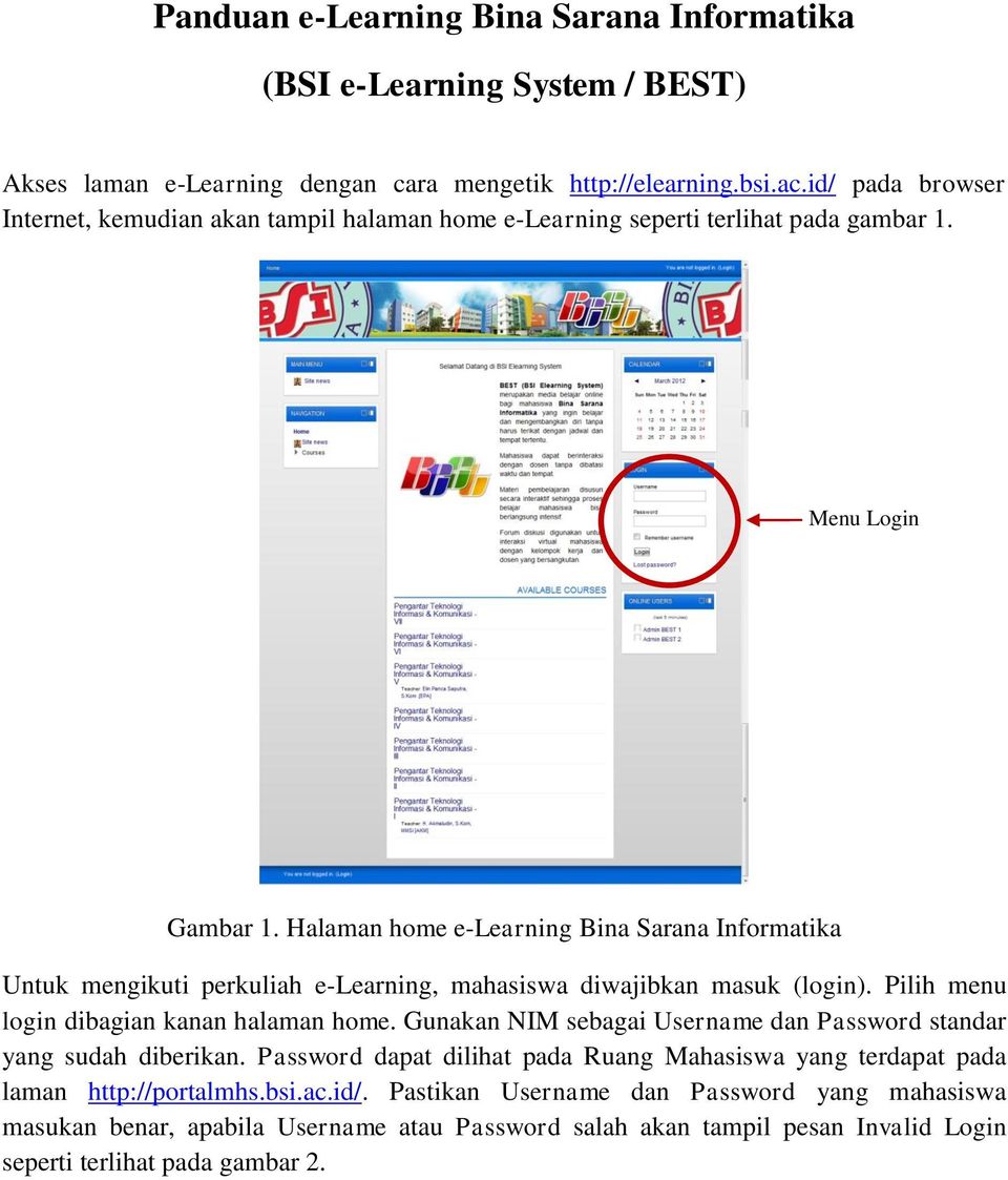 Halaman home e-learning Bina Sarana Informatika Untuk mengikuti perkuliah e-learning, mahasiswa diwajibkan masuk (login). Pilih menu login dibagian kanan halaman home.