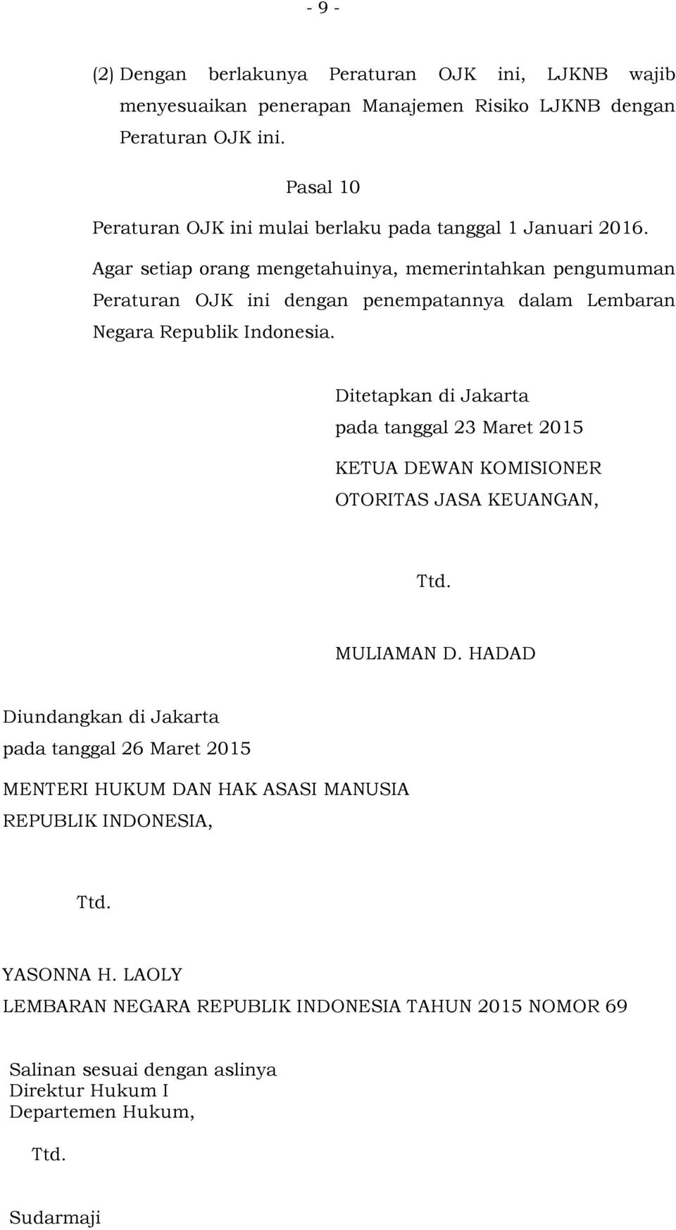 Agar setiap orang mengetahuinya, memerintahkan pengumuman Peraturan OJK ini dengan penempatannya dalam Lembaran Negara Republik Indonesia.