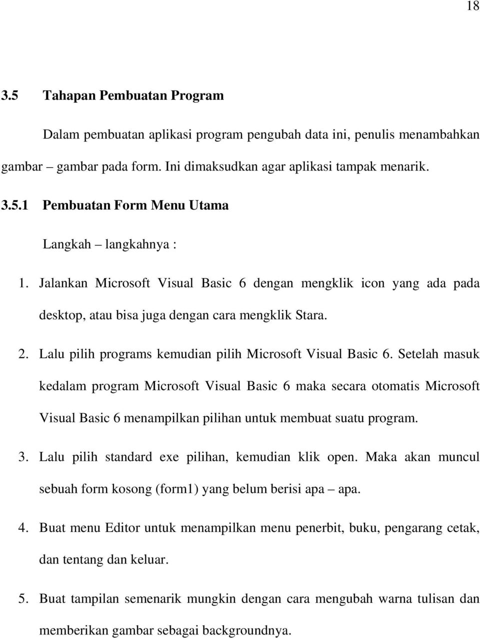 Setelah masuk kedalam program Microsoft Visual Basic 6 maka secara otomatis Microsoft Visual Basic 6 menampilkan pilihan untuk membuat suatu program. 3.