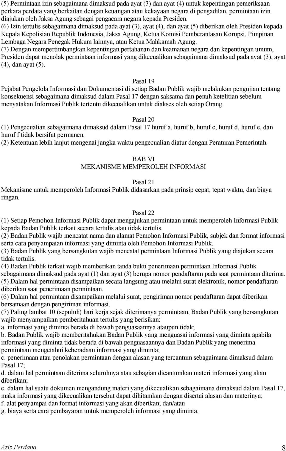 (6) Izin tertulis sebagaimana dimaksud pada ayat (3), ayat (4), dan ayat (5) diberikan oleh Presiden kepada Kepala Kepolisian Republik Indonesia, Jaksa Agung, Ketua Komisi Pemberantasan Korupsi,