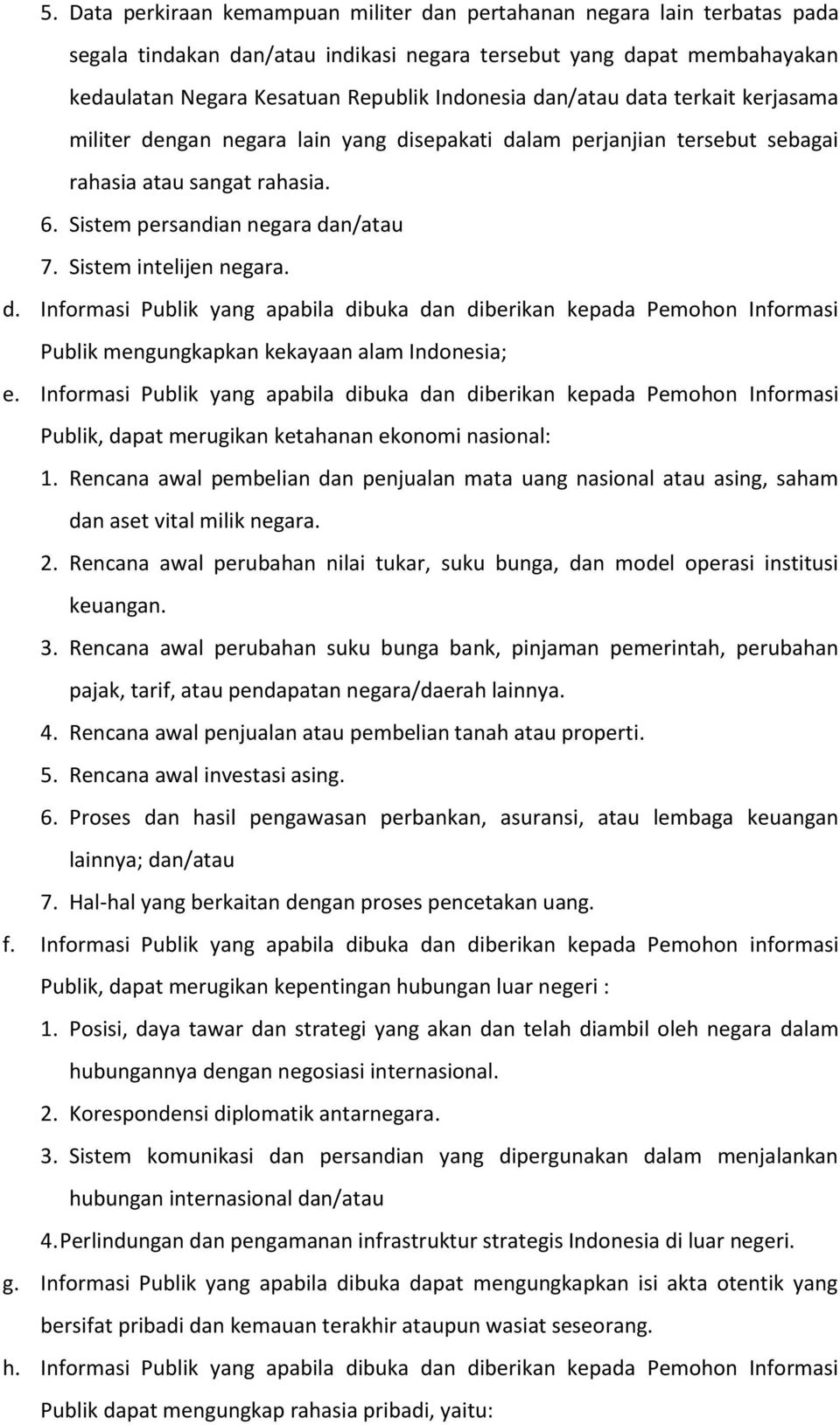 Sistem intelijen negara. d. Informasi Publik yang apabila dibuka dan diberikan kepada Pemohon Informasi Publik mengungkapkan kekayaan alam Indonesia; e.