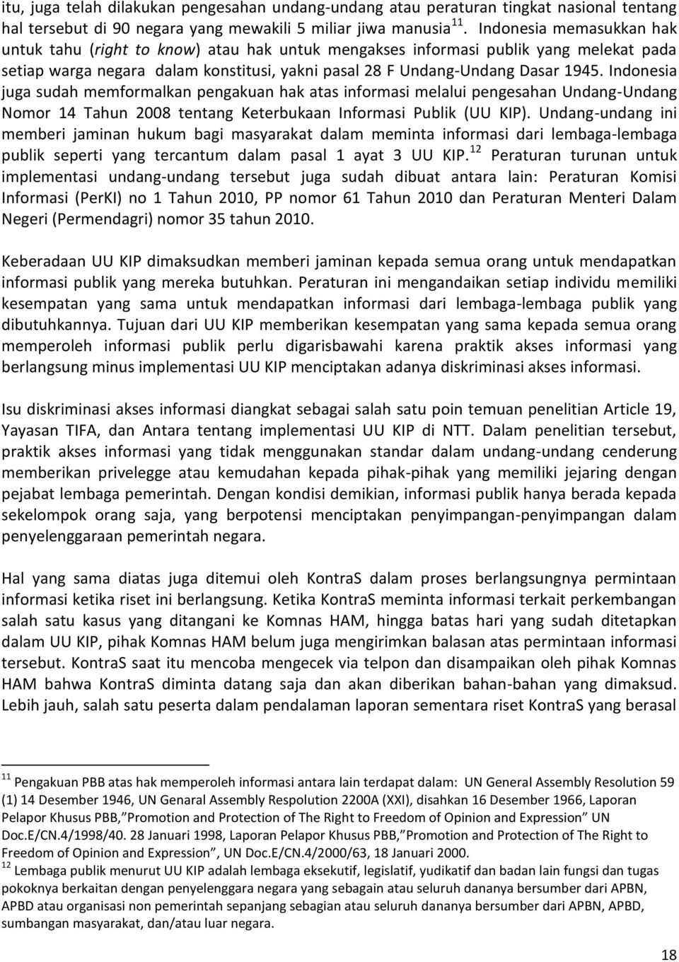 Indonesia juga sudah memformalkan pengakuan hak atas informasi melalui pengesahan Undang-Undang Nomor 14 Tahun 2008 tentang Keterbukaan Informasi Publik (UU KIP).