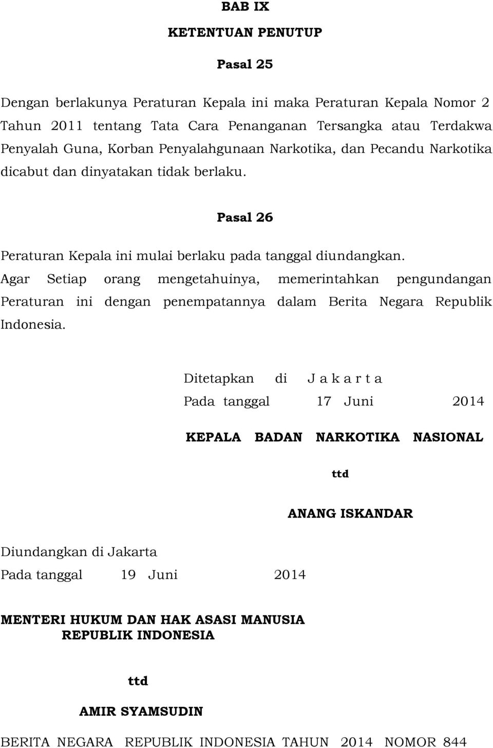 Agar Setiap orang mengetahuinya, memerintahkan pengundangan Peraturan ini dengan penempatannya dalam Berita Negara Republik Indonesia.