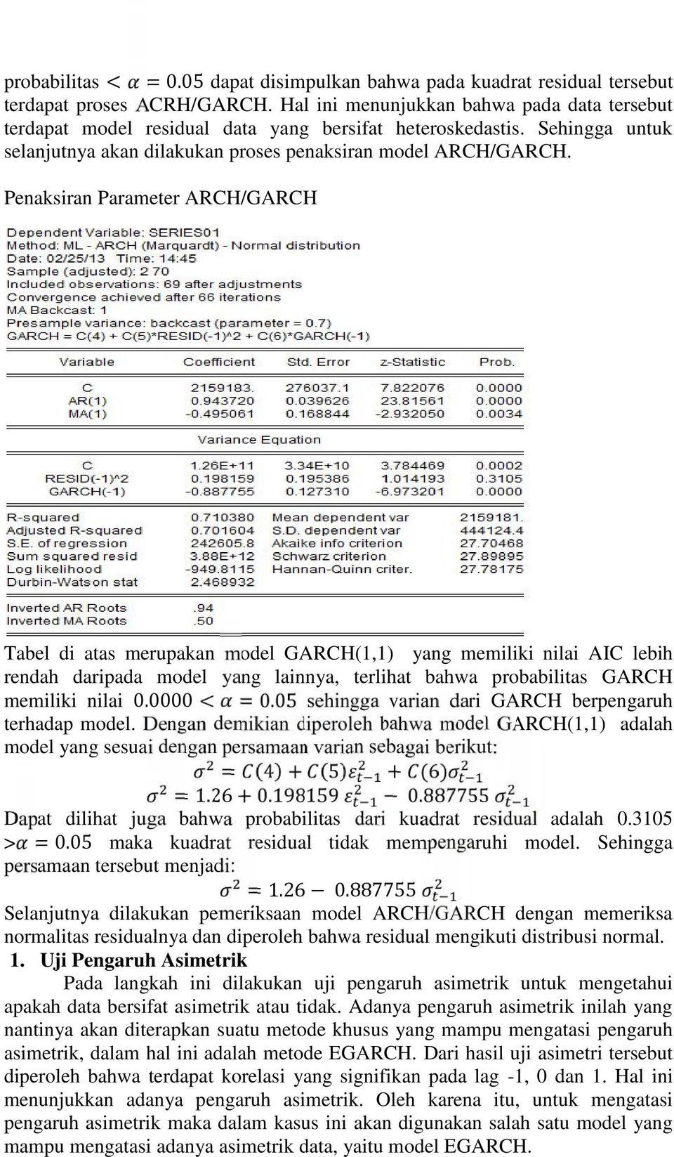 Penaksiran Parameter ARCH/GARCH Tabel di atas merupakan model GARCH(1,1) yang memiliki nilai AIC lebih rendah daripada model yang lainnya, terlihat bahwa probabilitas GARCH memiliki nilai 0.