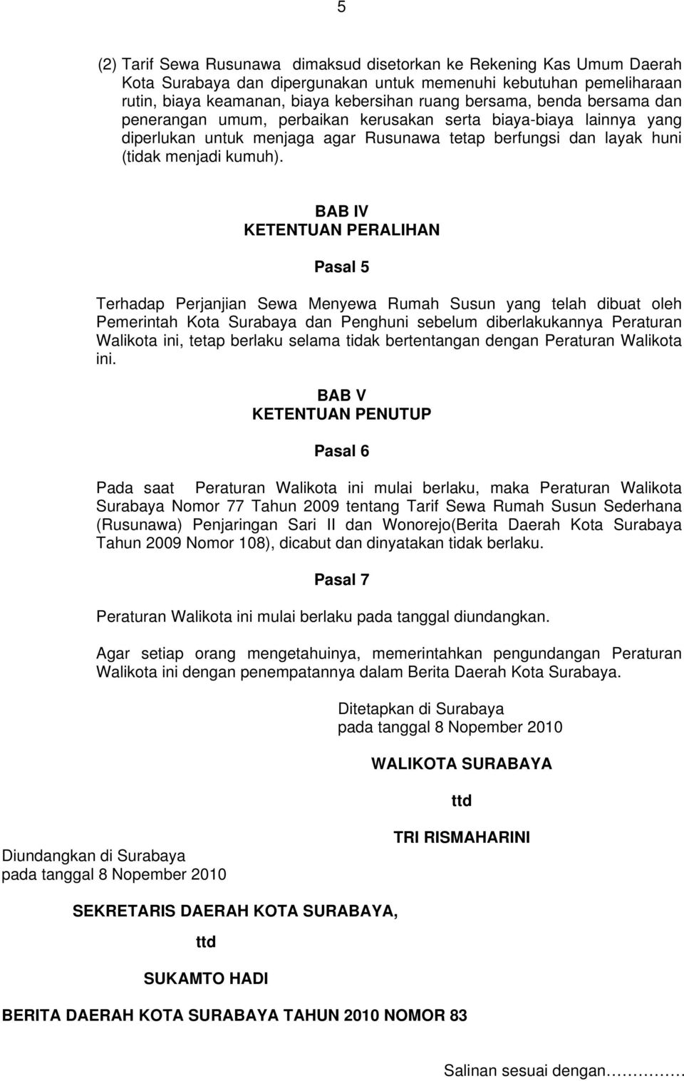 BAB IV KETENTUAN PERALIHAN Pasal 5 Terhadap Perjanjian Sewa Menyewa Rumah Susun yang telah dibuat oleh Pemerintah Kota Surabaya dan Penghuni sebelum diberlakukannya Peraturan Walikota ini, tetap