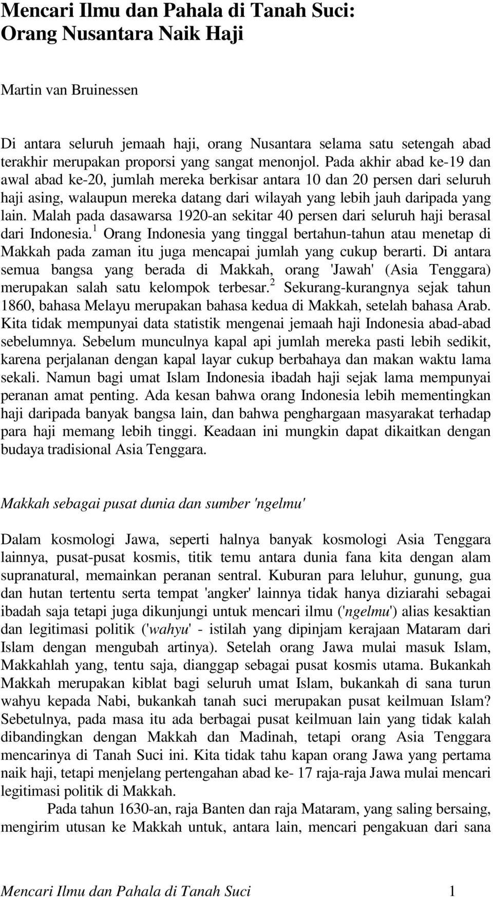 Malah pada dasawarsa 1920-an sekitar 40 persen dari seluruh haji berasal dari Indonesia.