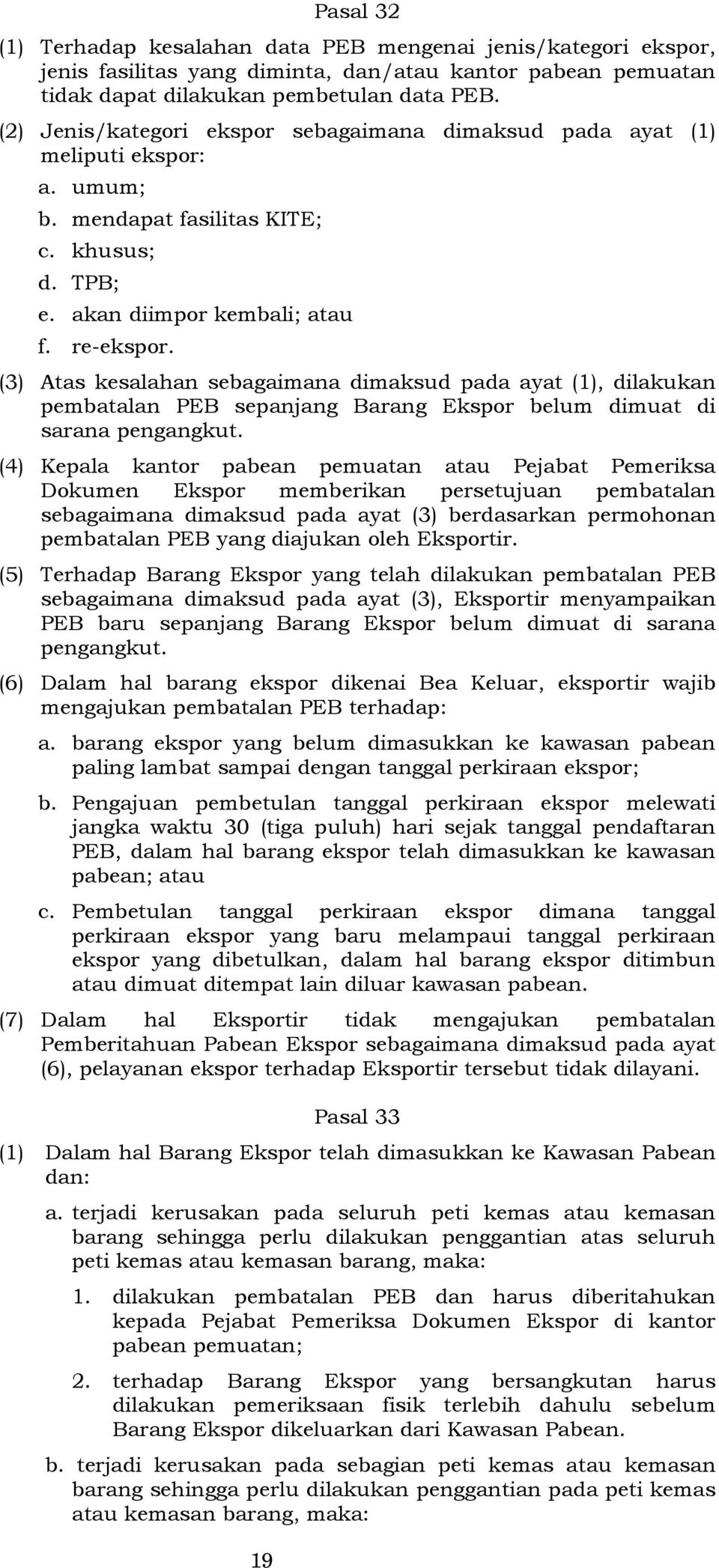 (3) Atas kesalahan sebagaimana dimaksud pada ayat (1), dilakukan pembatalan PEB sepanjang Barang Ekspor belum dimuat di sarana pengangkut.