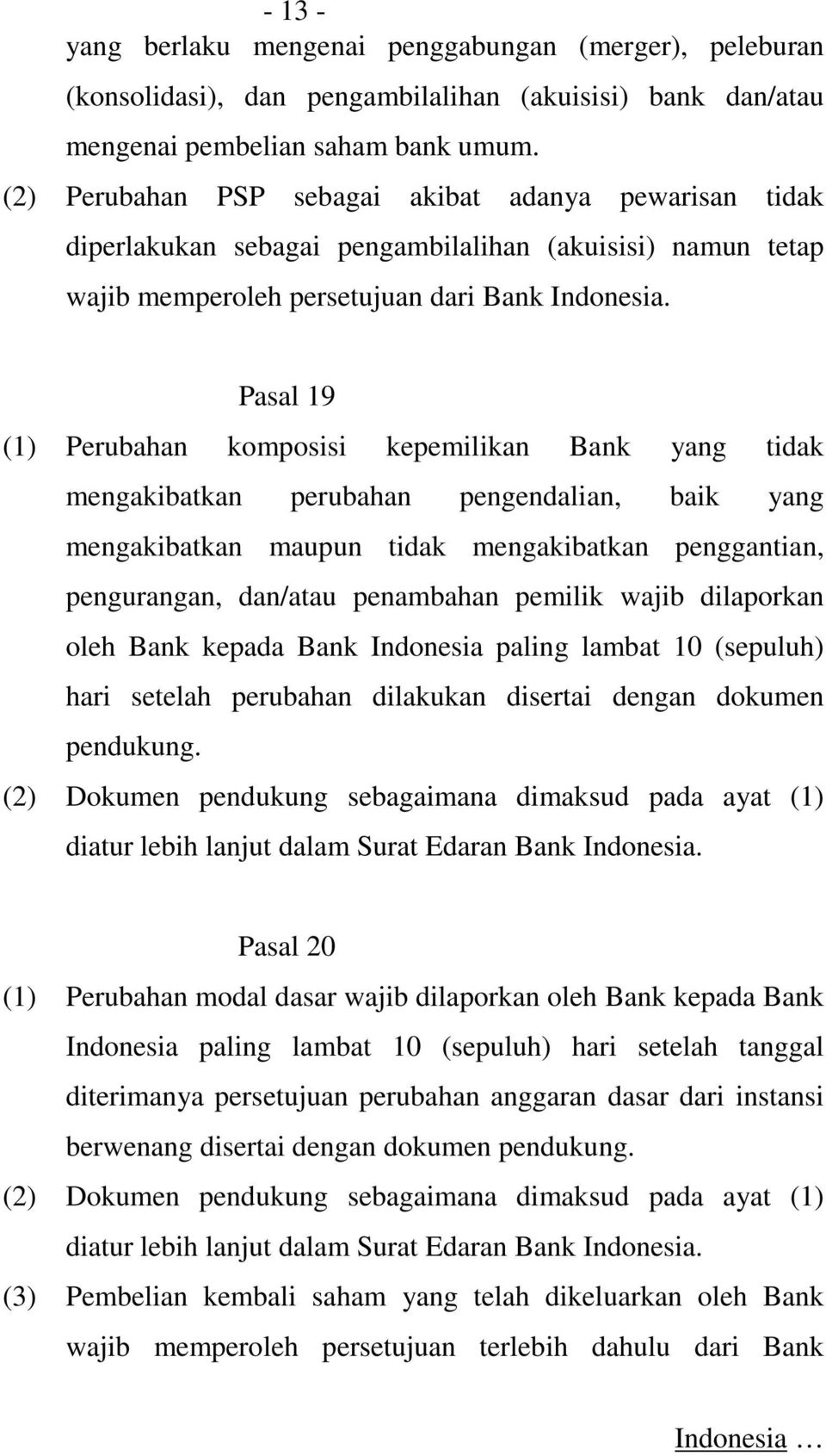 Pasal 19 (1) Perubahan komposisi kepemilikan Bank yang tidak mengakibatkan perubahan pengendalian, baik yang mengakibatkan maupun tidak mengakibatkan penggantian, pengurangan, dan/atau penambahan