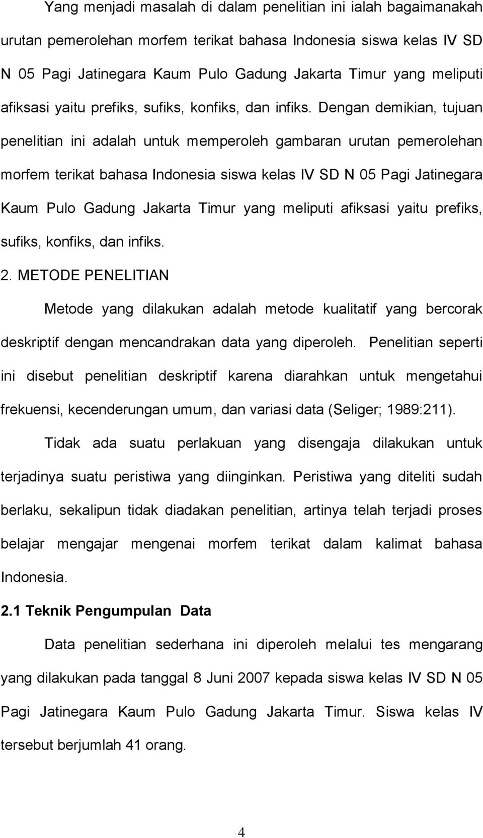 Dengan demikian, tujuan penelitian ini adalah untuk memperoleh gambaran urutan pemerolehan morfem terikat bahasa Indonesia siswa kelas IV SD N 5 Pagi Jatinegara Kaum Pulo Gadung Jakarta Timur yang