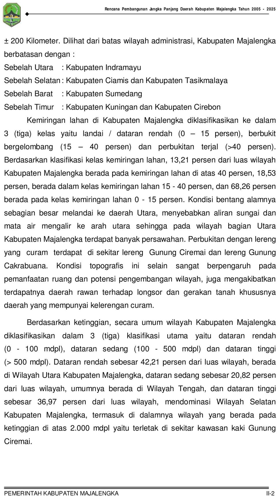 Kabupaten Sumedang Sebelah Timur : Kabupaten Kuningan dan Kabupaten Cirebon Kemiringan lahan di Kabupaten Majalengka diklasifikasikan ke dalam 3 (tiga) kelas yaitu landai / dataran rendah (0 15
