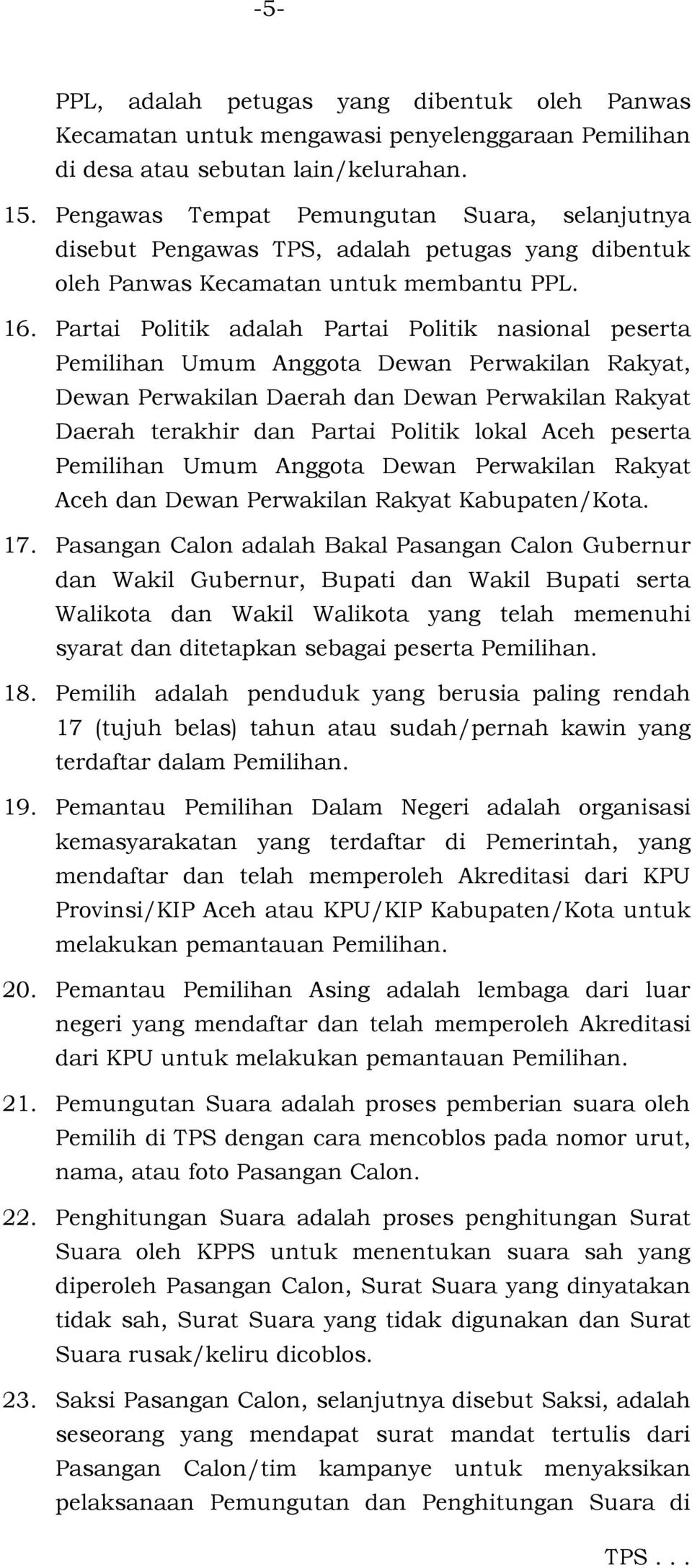 Partai Politik adalah Partai Politik nasional peserta Pemilihan Umum Anggota Dewan Perwakilan Rakyat, Dewan Perwakilan Daerah dan Dewan Perwakilan Rakyat Daerah terakhir dan Partai Politik lokal Aceh