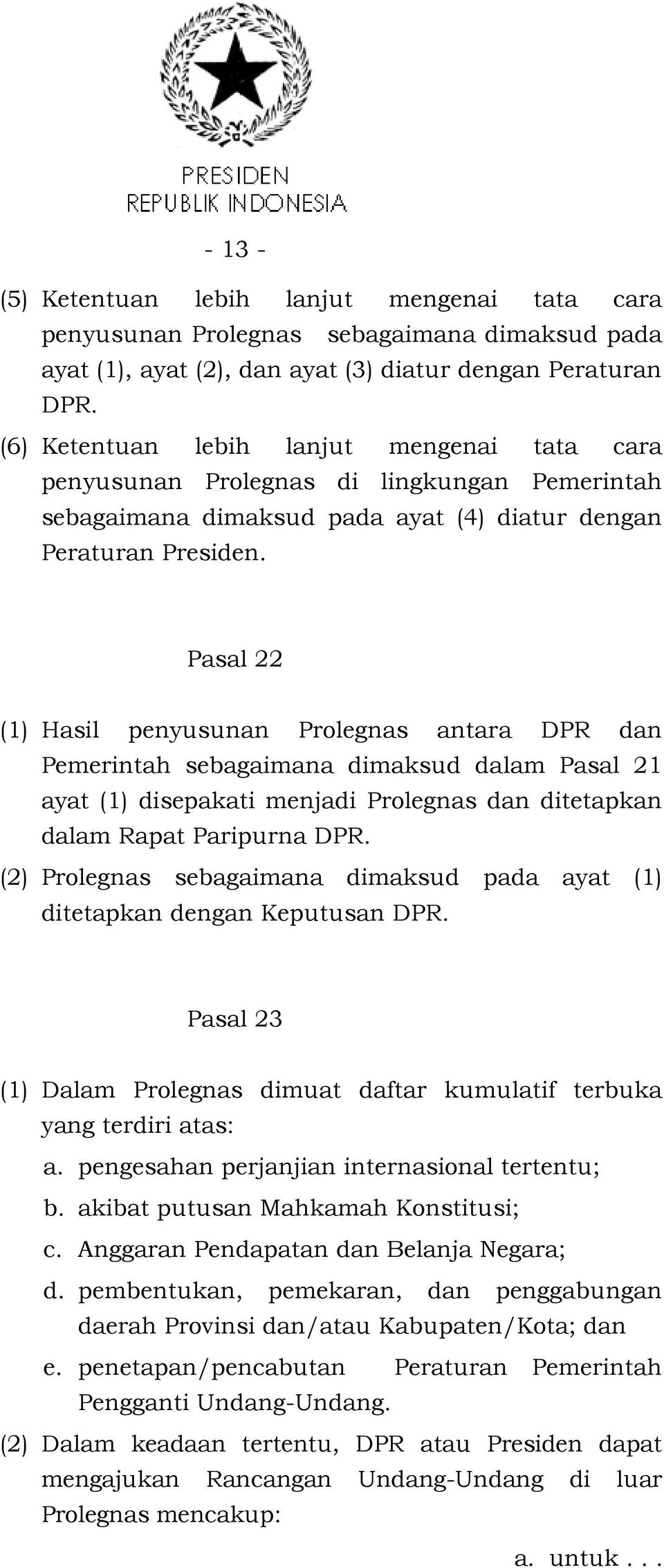 Pasal 22 (1) Hasil penyusunan Prolegnas antara DPR dan Pemerintah sebagaimana dimaksud dalam Pasal 21 ayat (1) disepakati menjadi Prolegnas dan ditetapkan dalam Rapat Paripurna DPR.