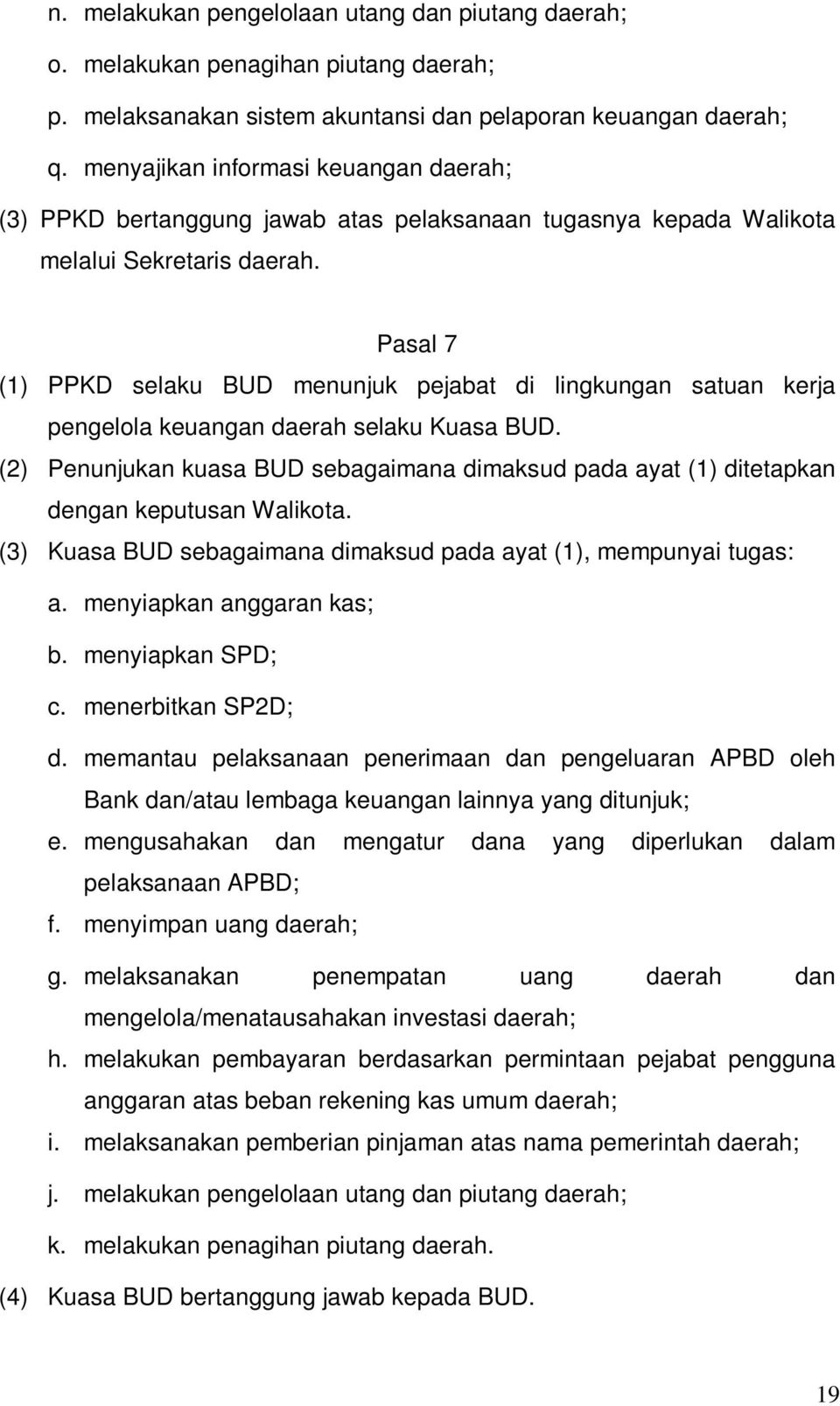 Pasal 7 (1) PPKD selaku BUD menunjuk pejabat di lingkungan satuan kerja pengelola keuangan daerah selaku Kuasa BUD.