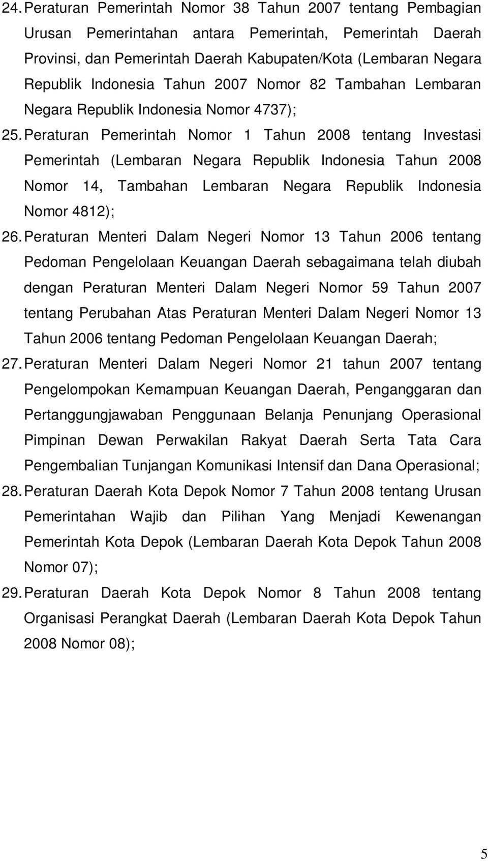 Peraturan Pemerintah Nomor 1 Tahun 2008 tentang Investasi Pemerintah (Lembaran Negara Republik Indonesia Tahun 2008 Nomor 14, Tambahan Lembaran Negara Republik Indonesia Nomor 4812); 26.