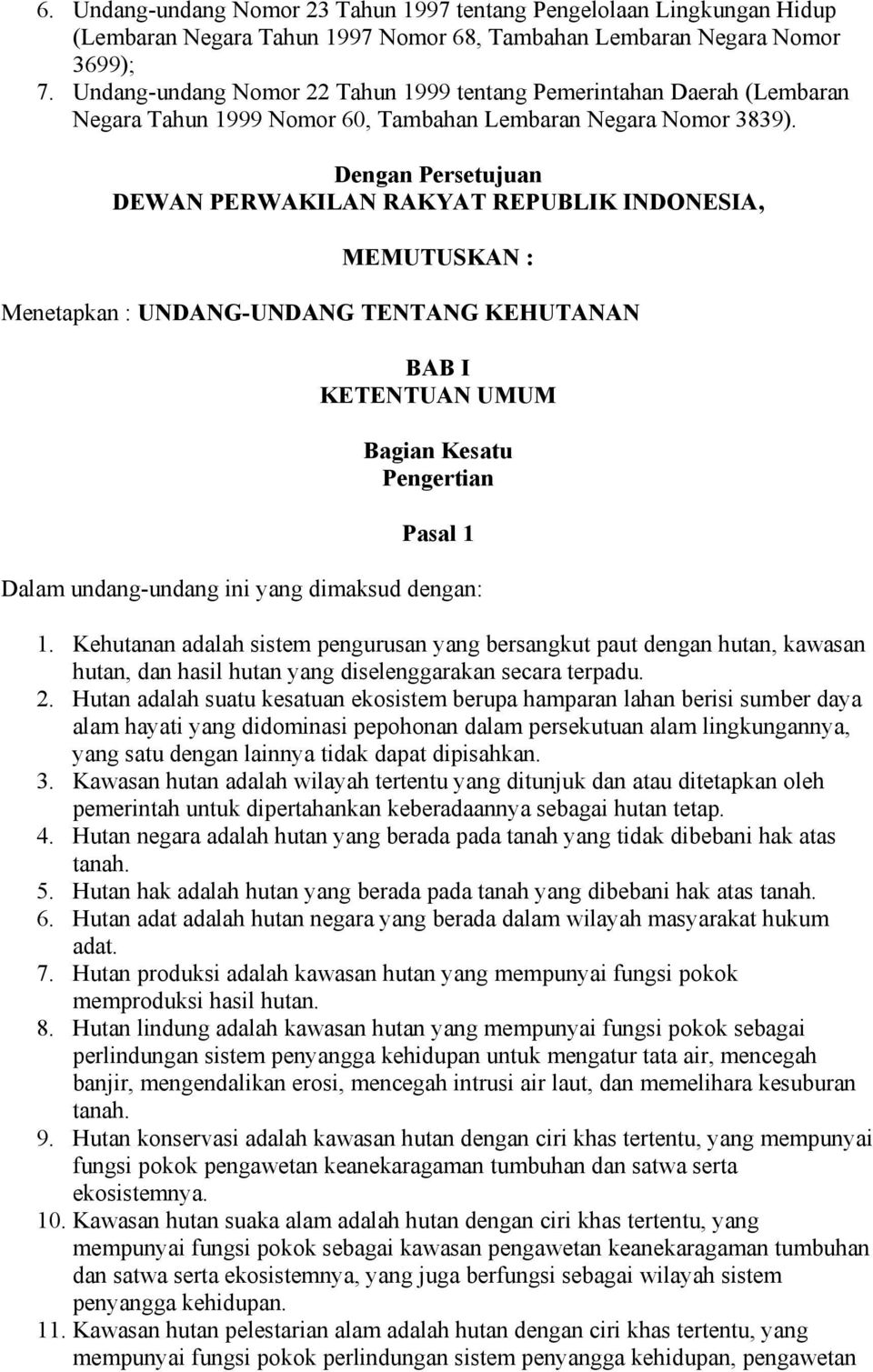 Dengan Persetujuan DEWAN PERWAKILAN RAKYAT REPUBLIK INDONESIA, MEMUTUSKAN : Menetapkan : UNDANG-UNDANG TENTANG KEHUTANAN BAB I KETENTUAN UMUM Bagian Kesatu Pengertian Pasal 1 Dalam undang-undang ini