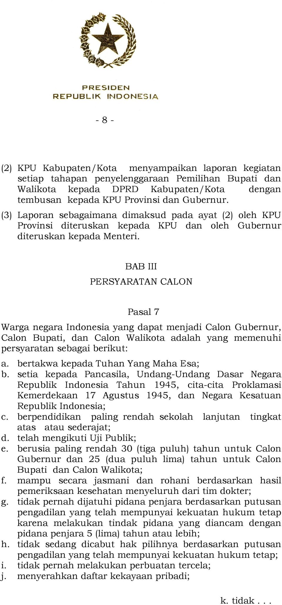 BAB III PERSYARATAN CALON Pasal 7 Warga negara Indonesia yang dapat menjadi Calon Gubernur, Calon Bupati, dan Calon Walikota adalah yang memenuhi persyaratan sebagai berikut: a.