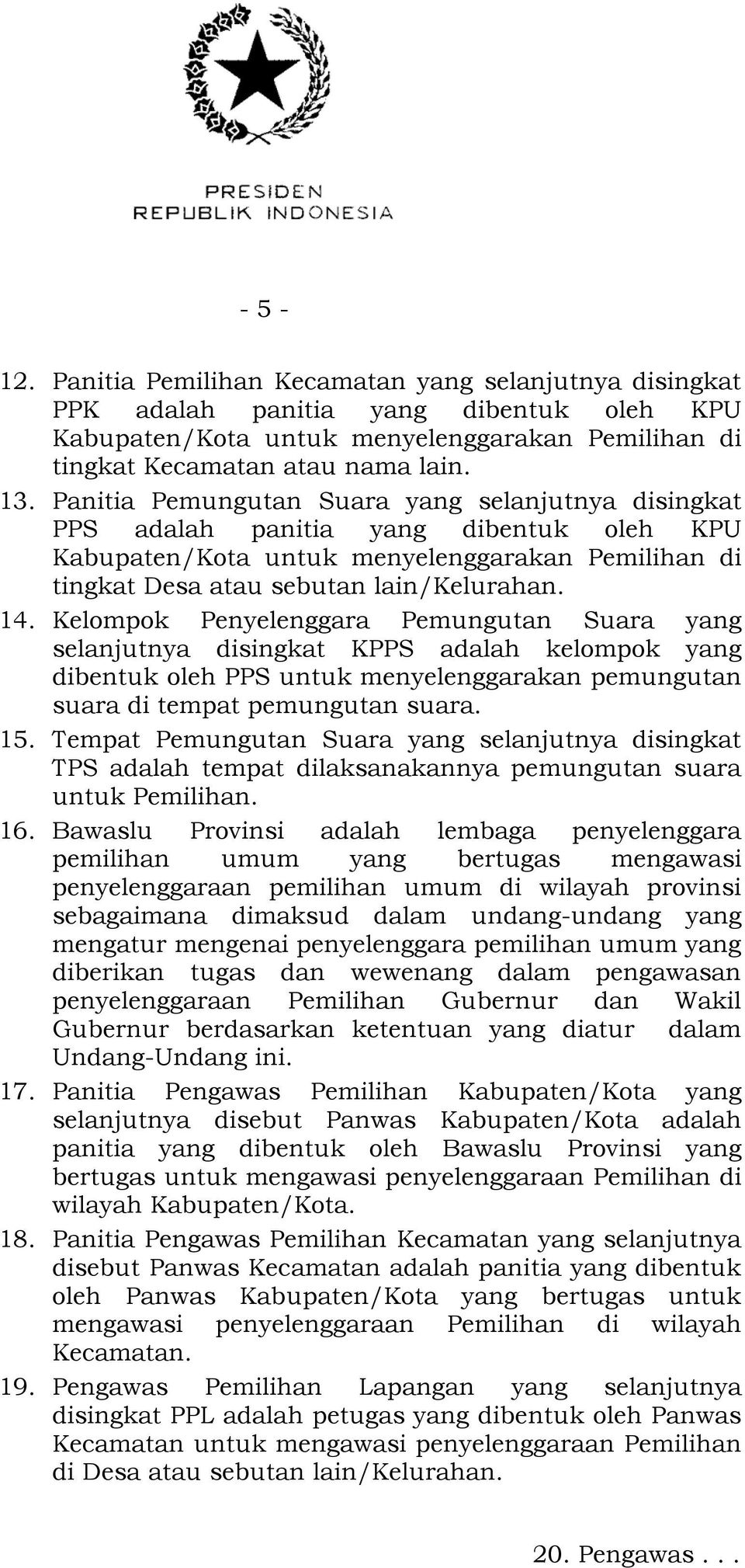 Kelompok Penyelenggara Pemungutan Suara yang selanjutnya disingkat KPPS adalah kelompok yang dibentuk oleh PPS untuk menyelenggarakan pemungutan suara di tempat pemungutan suara. 15.