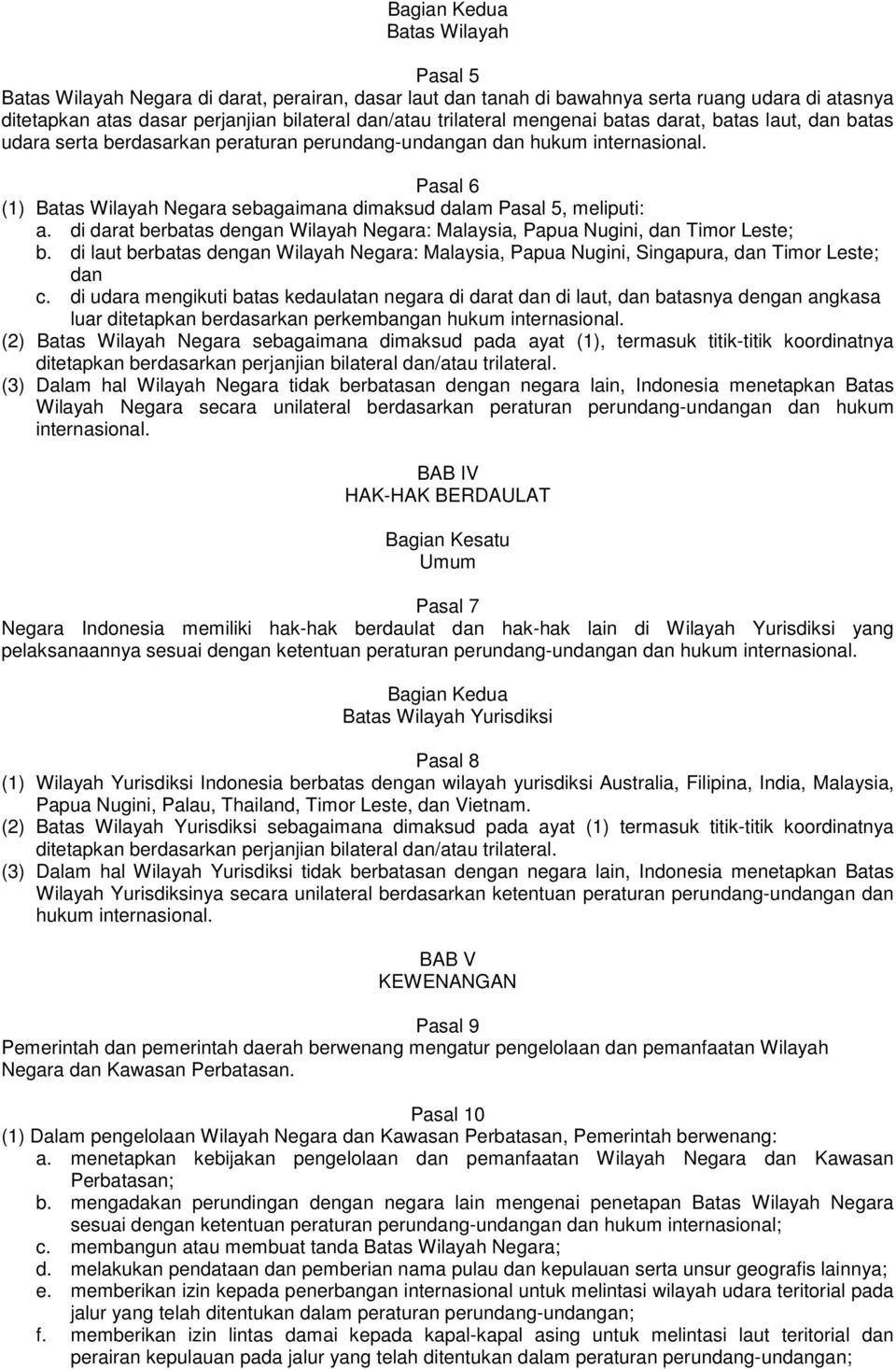 Pasal 6 (1) Batas Wilayah Negara sebagaimana dimaksud dalam Pasal 5, meliputi: a. di darat berbatas dengan Wilayah Negara: Malaysia, Papua Nugini, dan Timor Leste; b.