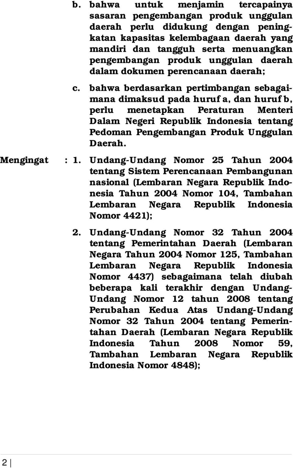 bahwa berdasarkan pertimbangan sebagaimana dimaksud pada huruf a, dan huruf b, perlu menetapkan Peraturan Menteri Dalam Negeri Republik Indonesia tentang Pedoman Pengembangan Produk Unggulan Daerah.
