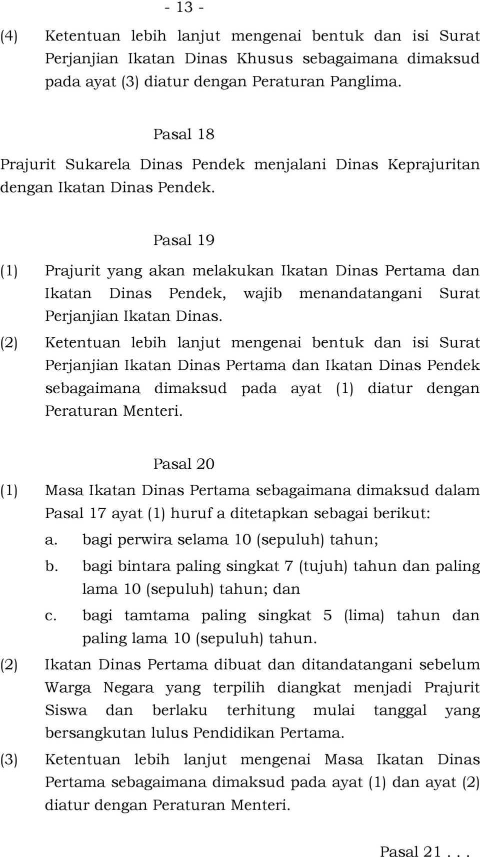Pasal 19 (1) Prajurit yang akan melakukan Ikatan Dinas Pertama dan Ikatan Dinas Pendek, wajib menandatangani Surat Perjanjian Ikatan Dinas.