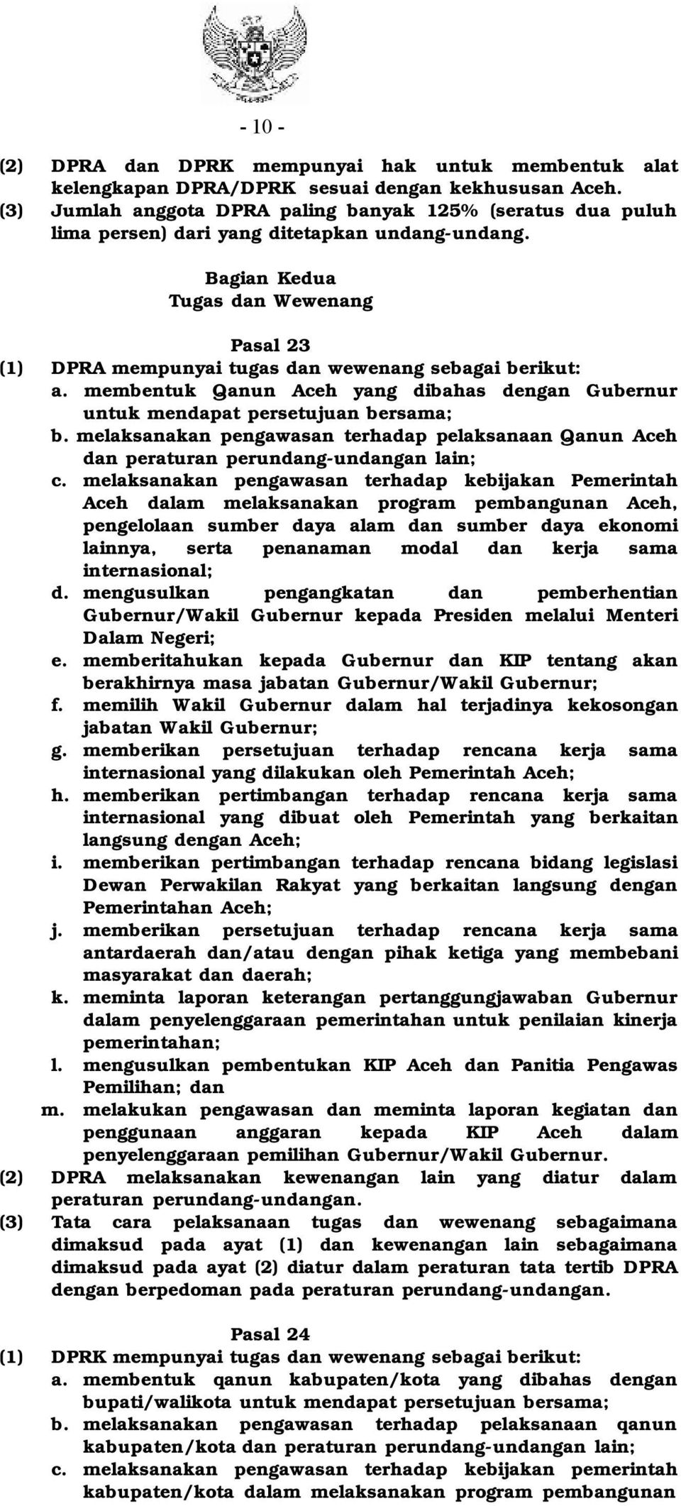 Bagian Kedua Tugas dan Wewenang Pasal 23 (1) DPRA mempunyai tugas dan wewenang sebagai berikut: a. membentuk Qanun Aceh yang dibahas dengan Gubernur untuk mendapat persetujuan bersama; b.