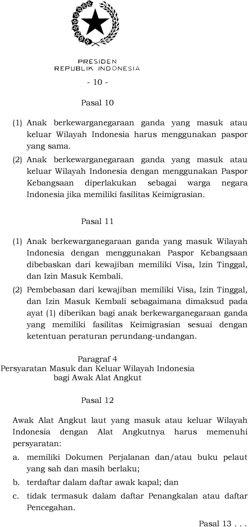 Pasal 11 (1) Anak berkewarganegaraan ganda yang masuk Wilayah Indonesia dengan menggunakan Paspor Kebangsaan dibebaskan dari kewajiban memiliki Visa, Izin Tinggal, dan Izin Masuk Kembali.