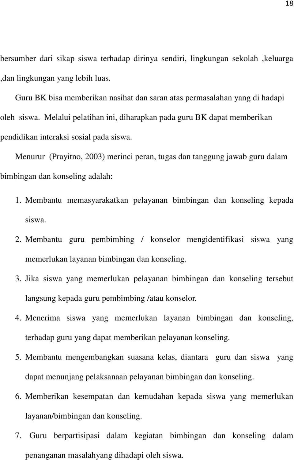 Menurur (Prayitno, 2003) merinci peran, tugas dan tanggung jawab guru dalam bimbingan dan konseling adalah: 1. Membantu memasyarakatkan pelayanan bimbingan dan konseling kepada siswa. 2. Membantu guru pembimbing / konselor mengidentifikasi siswa yang memerlukan layanan bimbingan dan konseling.