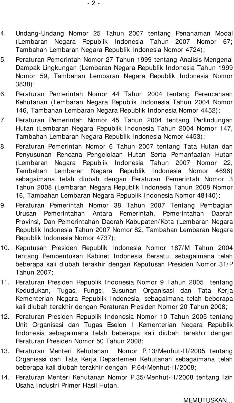 6. Peraturan Pemerintah Nomor 44 Tahun 2004 tentang Perencanaan Kehutanan (Lembaran Negara Republik Indonesia Tahun 2004 Nomor 146, Tambahan Lembaran Negara Republik Indonesia Nomor 4452); 7.
