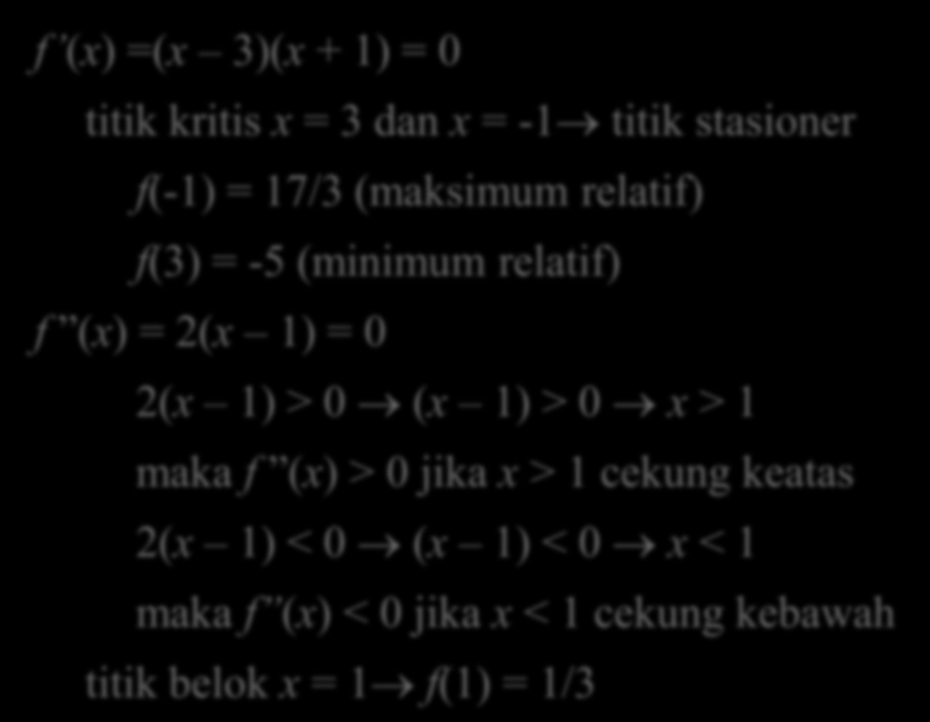 () =( 3)( + 1) = titik kritis = 3 dan = -1 titik stasioner (-1) = 17/3 (maksimum relati) (3) = -5 (minimum relati) () = 2( 1) =