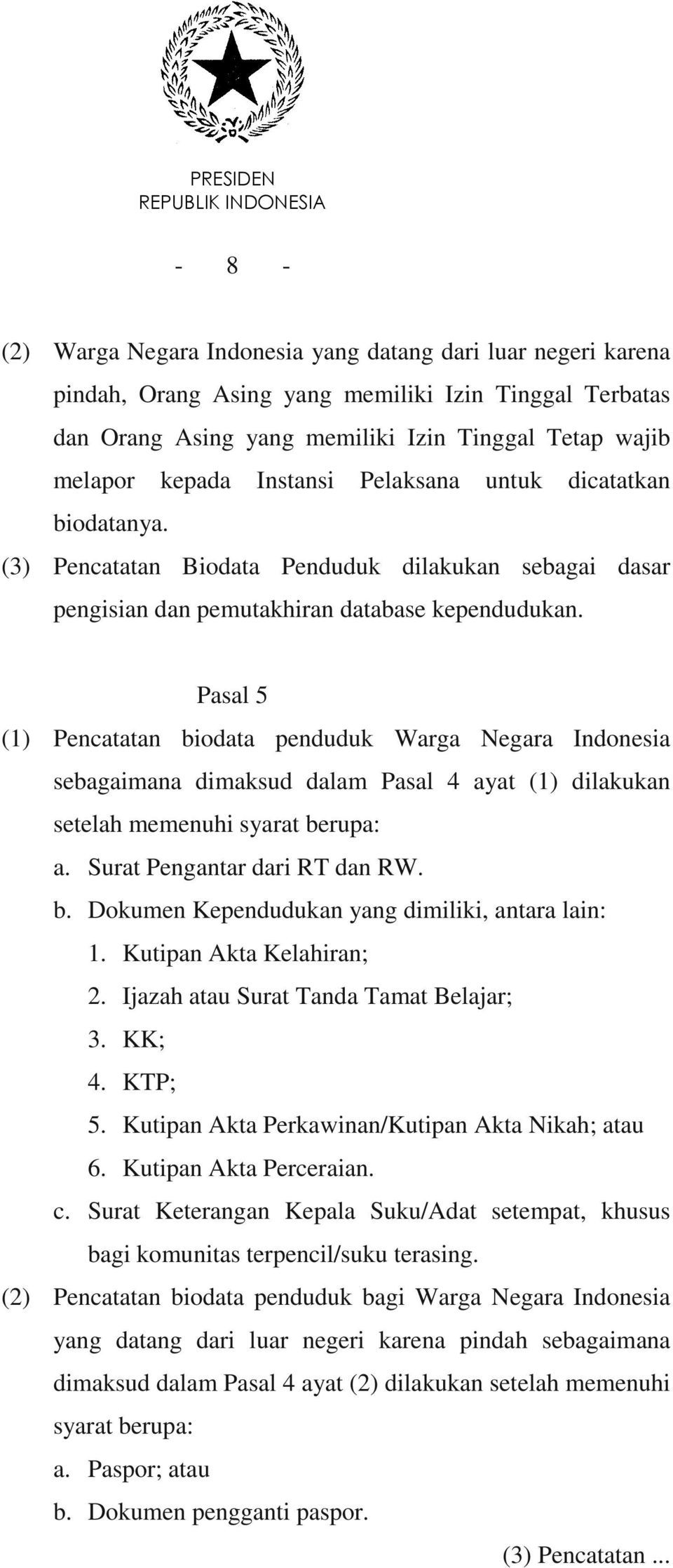 Pasal 5 (1) Pencatatan biodata penduduk Warga Negara Indonesia sebagaimana dimaksud dalam Pasal 4 ayat (1) dilakukan setelah memenuhi syarat berupa: a. Surat Pengantar dari RT dan RW. b. Dokumen Kependudukan yang dimiliki, antara lain: 1.
