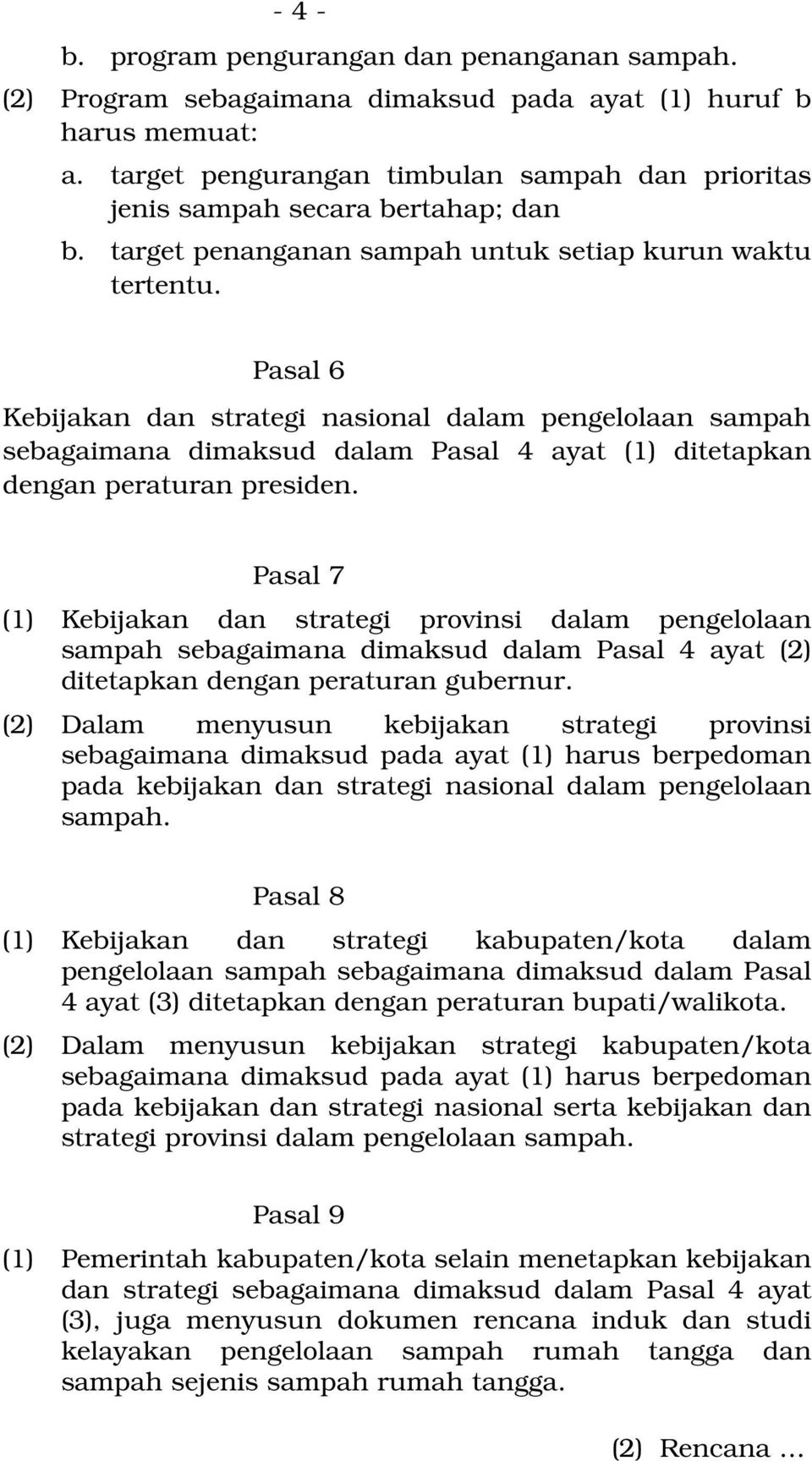 Pasal 6 Kebijakan dan strategi nasional dalam pengelolaan sampah sebagaimana dimaksud dalam Pasal 4 ayat (1) ditetapkan dengan peraturan presiden.
