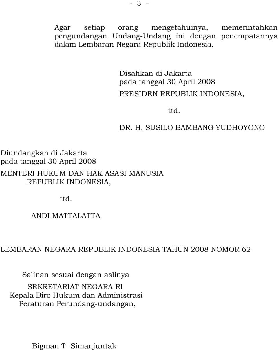SUSILO BAMBANG YUDHOYONO Diundangkan di Jakarta pada tanggal 30 April 2008 MENTERI HUKUM DAN HAK ASASI MANUSIA REPUBLIK INDONESIA, ttd.