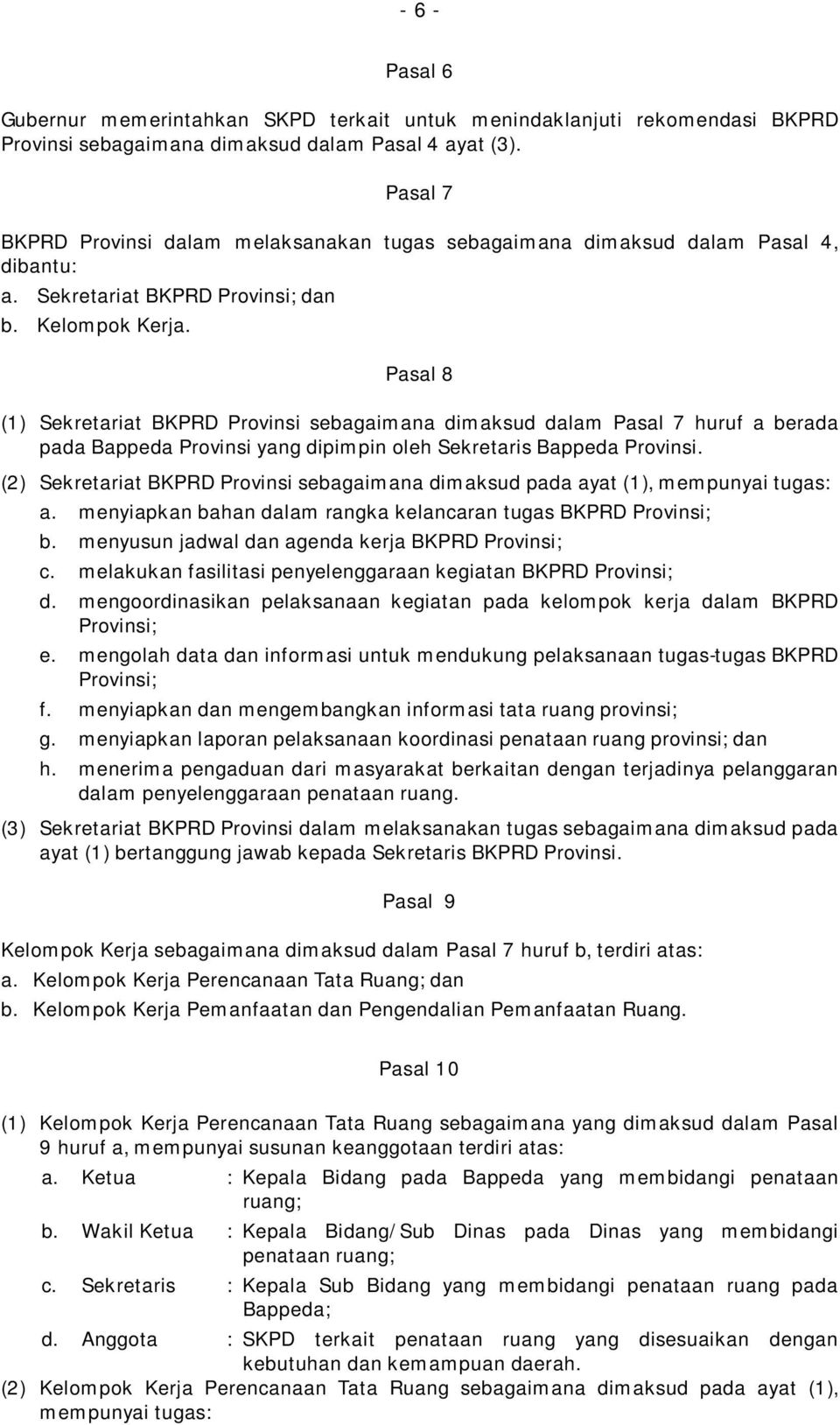 Pasal 8 (1) Sekretariat BKPRD Provinsi sebagaimana dimaksud dalam Pasal 7 huruf a berada pada Bappeda Provinsi yang dipimpin oleh Sekretaris Bappeda Provinsi.