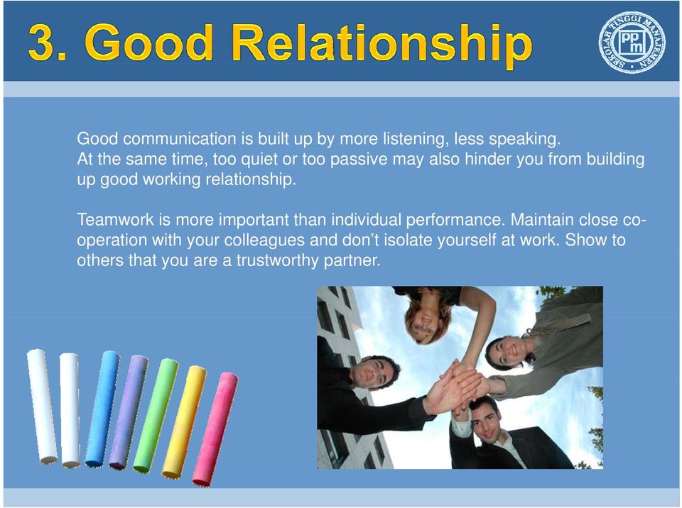 working relationship. Teamwork is more important than individual performance.