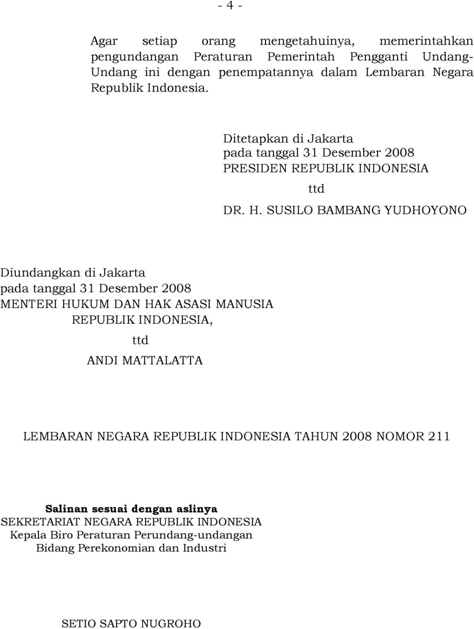 SUSILO BAMBANG YUDHOYONO Diundangkan di Jakarta pada tanggal 31 Desember 2008 MENTERI HUKUM DAN HAK ASASI MANUSIA REPUBLIK INDONESIA, ttd ANDI MATTALATTA