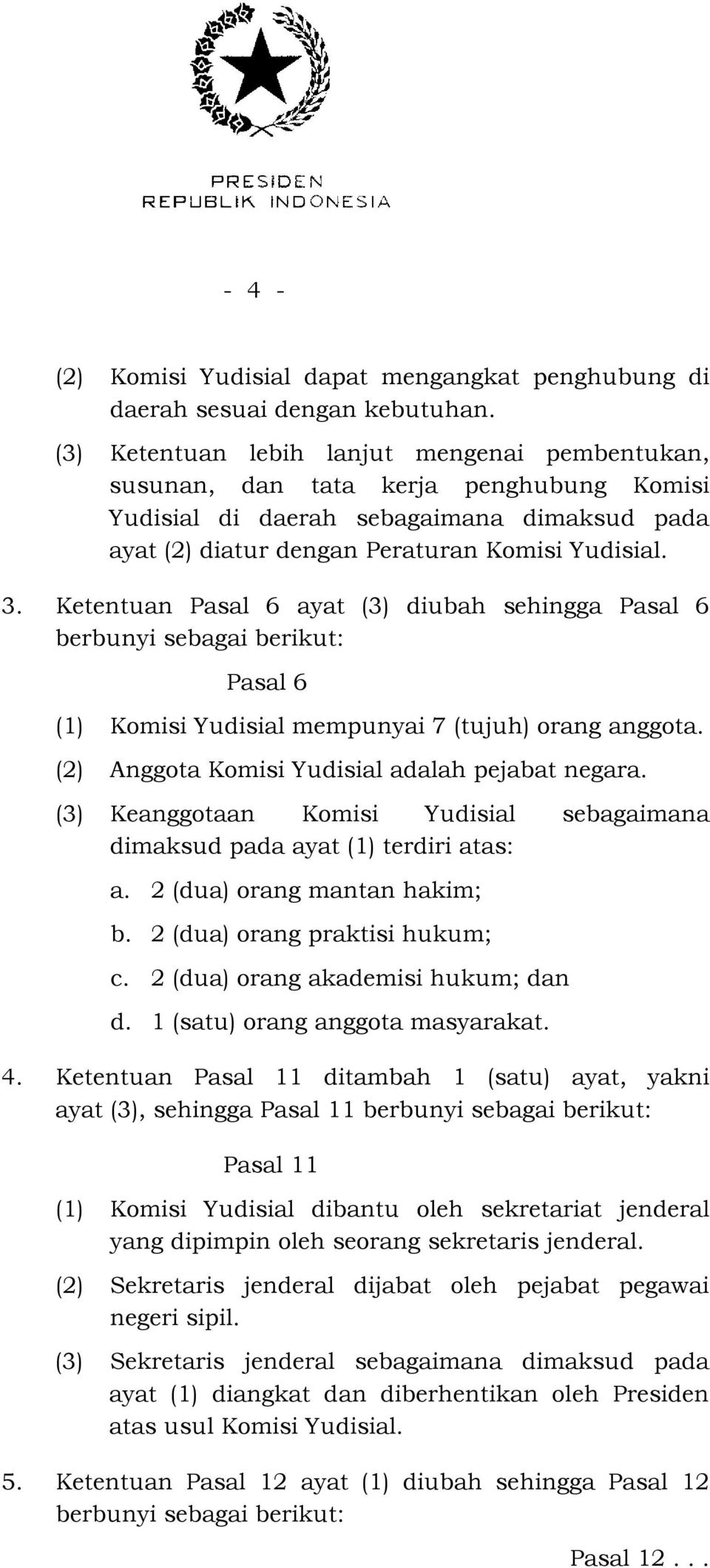 Ketentuan Pasal 6 ayat (3) diubah sehingga Pasal 6 berbunyi sebagai berikut: Pasal 6 (1) Komisi Yudisial mempunyai 7 (tujuh) orang anggota. (2) Anggota Komisi Yudisial adalah pejabat negara.