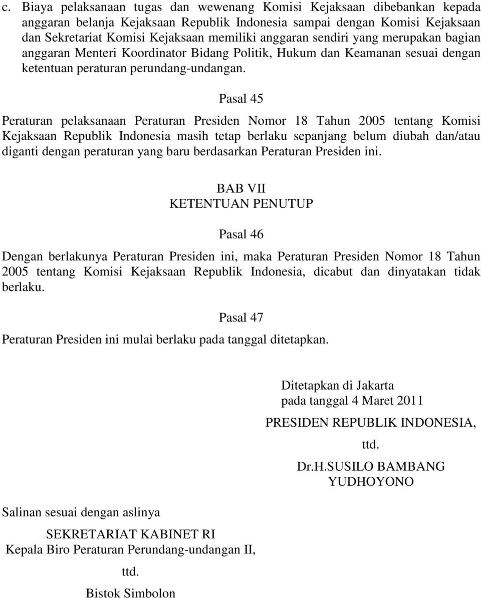 Pasal 45 Peraturan pelaksanaan Peraturan Presiden Nomor 18 Tahun 2005 tentang Komisi Kejaksaan Republik Indonesia masih tetap berlaku sepanjang belum diubah dan/atau diganti dengan peraturan yang