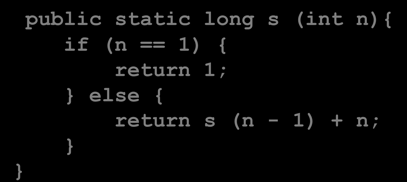 Too Much Recursion public static long s (int n){ if (n == 1) { return 1; else