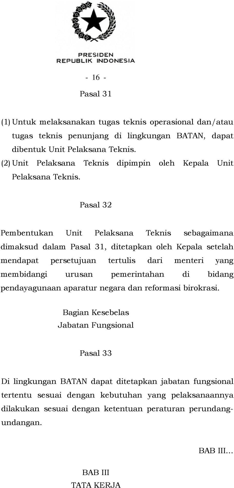 Pasal 32 Pembentukan Unit Pelaksana Teknis sebagaimana dimaksud dalam Pasal 31, ditetapkan oleh Kepala setelah mendapat persetujuan tertulis dari menteri yang membidangi urusan