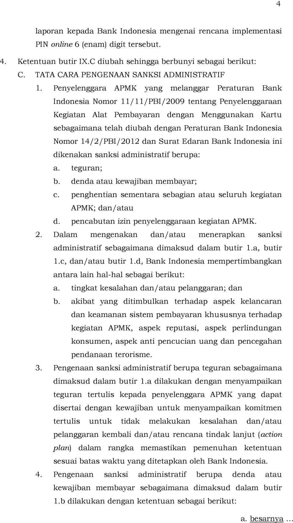 Penyelenggara APMK yang melanggar Peraturan Bank Indonesia Nomor 11/11/PBI/2009 tentang Penyelenggaraan Kegiatan Alat Pembayaran dengan Menggunakan Kartu sebagaimana telah diubah dengan Peraturan