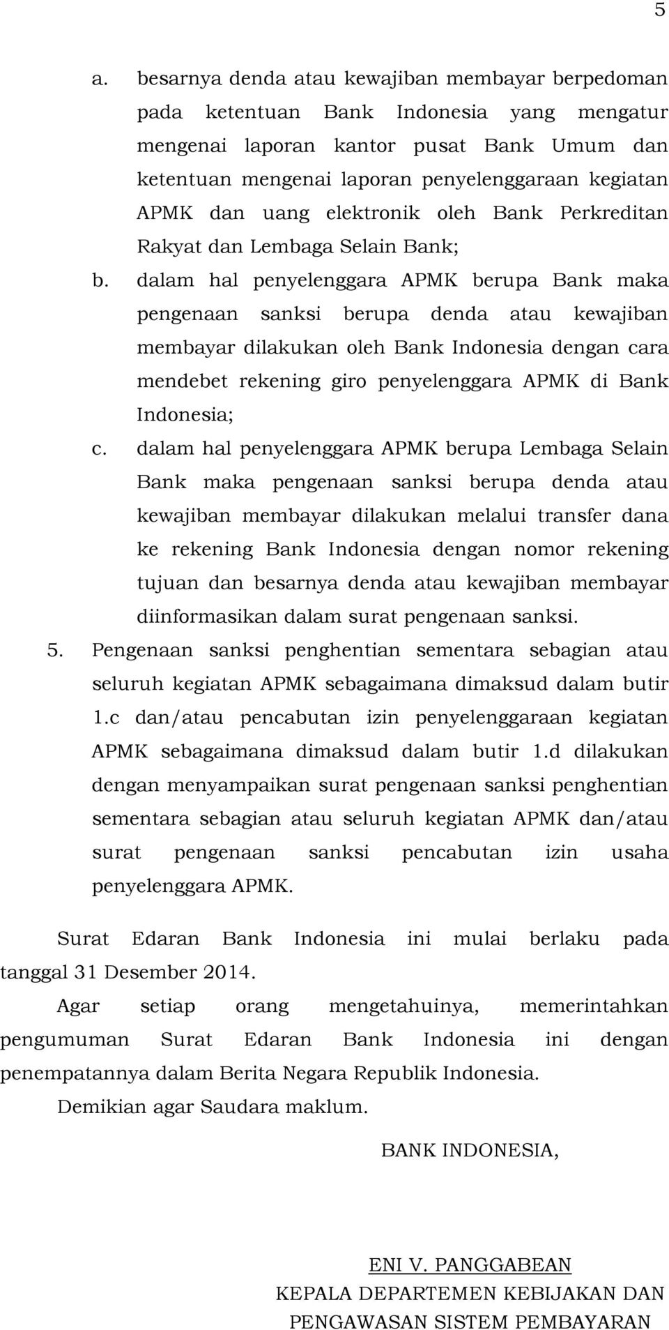 dalam hal penyelenggara APMK berupa Bank maka pengenaan sanksi berupa denda atau kewajiban membayar dilakukan oleh Bank Indonesia dengan cara mendebet rekening giro penyelenggara APMK di Bank